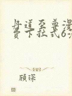 丹道至尊漫画免费下拉式6漫画