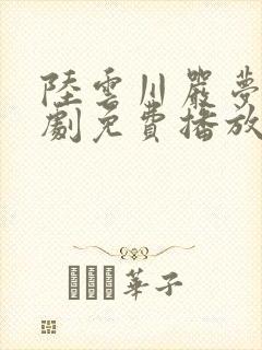 陆云川严梦涵短剧免费播放全集