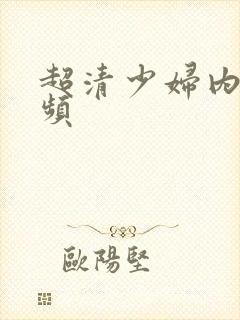 超清少妇内射视频