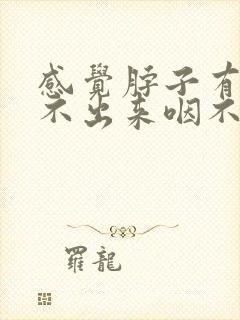 感觉脖子有痰咳不出来咽不下去怎么办