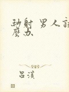 秒射 男人该怎么办