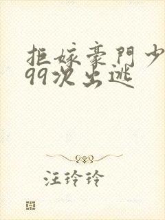 拒嫁豪门少夫人99次出逃