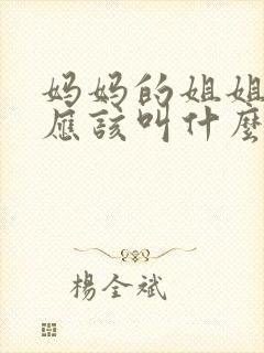 妈妈的姐姐老公应该叫什么