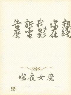 告诉我你想要什么电影在线观看免费西班牙