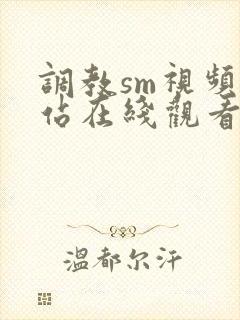 调教sm视频网站在线观看