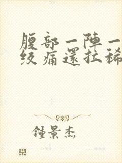 腹部一阵一阵的绞痛还拉稀