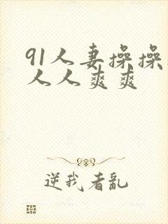 91人妻操操操人人爽爽