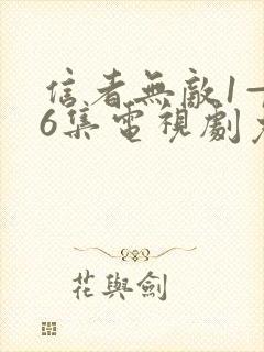 信者无敌1—46集电视剧免费