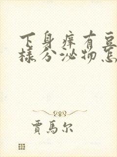 下身痒有豆腐渣样分泌物怎么回事