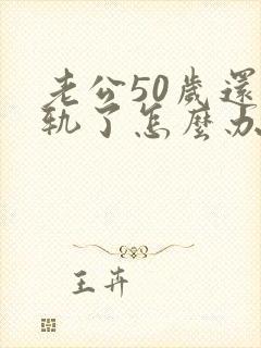 老公50岁还出轨了怎么办