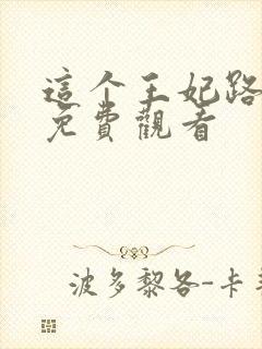 这个王妃路子野免费观看