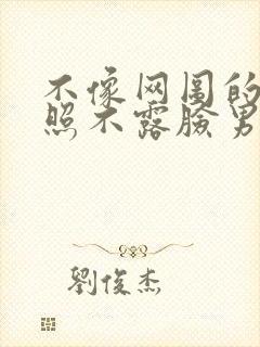 不像网图的腹肌照不露脸男生封面