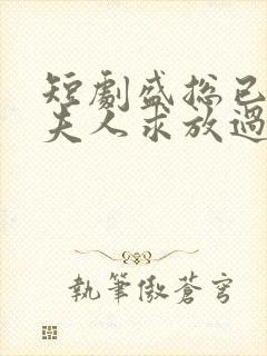 短剧盛总已老实夫人求放过全集免费观看封面