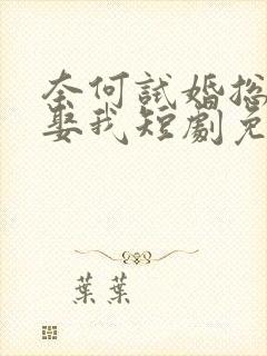 奈何试婚总裁要娶我短剧免费完整版