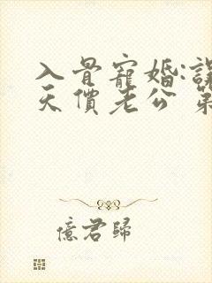 入骨宠婚:误惹天价老公 第399章封面