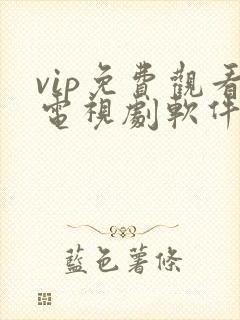 vip免费观看电视剧软件