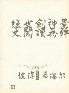 绝世剑神景言全文阅读无弹窗