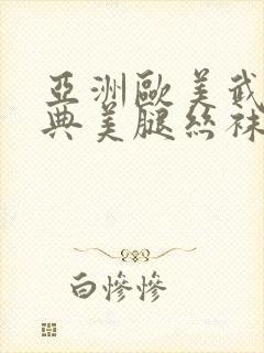 亚洲欧美武侠古典美腿丝袜人妻我爱极品