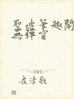 圣墟笔趣阁免费无弹窗