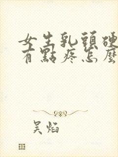 女生乳头硬硬的有点疼怎么回事