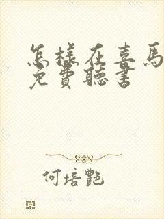 怎样在喜马拉雅免费听书