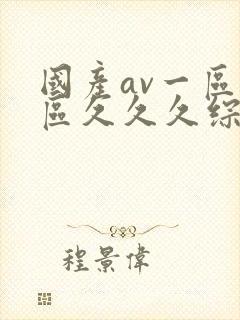 国产av一区二区久久久综合