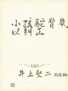 小孩驼背几岁可以纠正