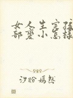 女人生完孩子胸部变小怎样变大