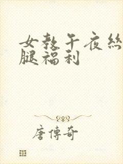 女教午夜丝袜美腿福利