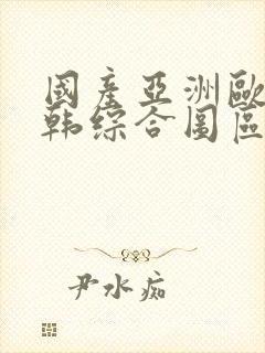 国产亚洲欧美日韩综合图区