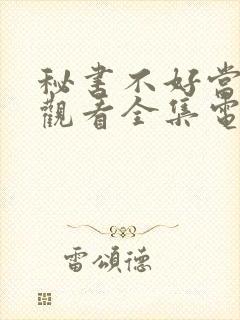 秘书不好当免费观看全集电视剧剧情