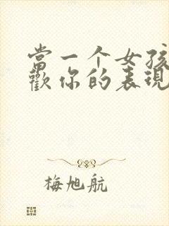 当一个女孩子喜欢你的表现