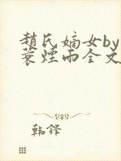 赵氏嫡女by一蓑烟雨全文免费