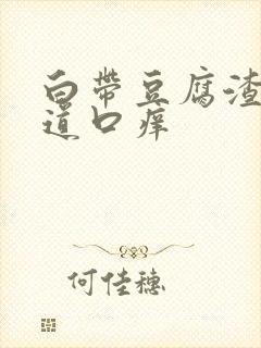 白带豆腐渣状阴道口痒