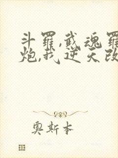 斗罗,武魂罗三炮,我逆天改命