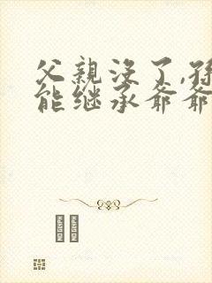 父亲没了,孙子能继承爷爷奶奶的遗产吗