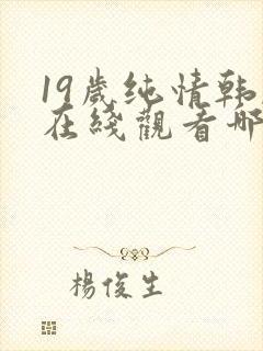 19岁纯情韩剧在线观看哪年电视剧