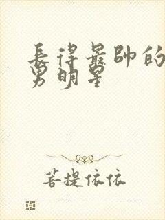 长得最帅的十大男明星