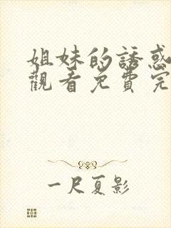 姐妹的诱惑在线观看免费完整版