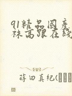 91精品国产丝袜高跟在线