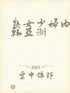 熟女少妇内色日韩亚洲