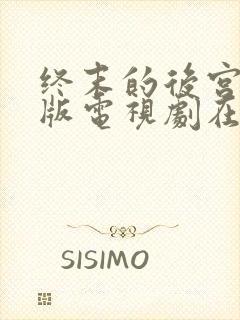 终末的后宫真人版电视剧在