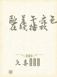 欧美午夜色大片在线播放