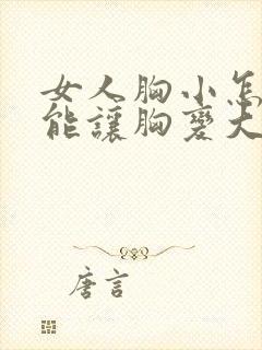 女人胸小怎么才能让胸变大