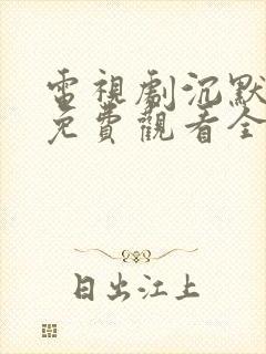 电视剧沉默荣耀免费观看全集高清