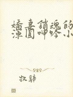 娇妻销魂的乳峰浑圆呻吟小说