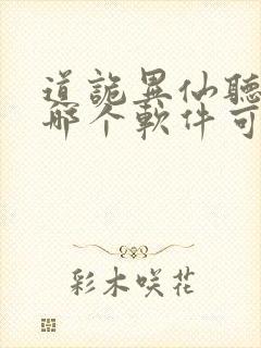 道诡异仙听书在哪个软件可以听