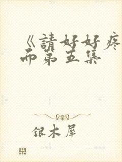 《请好好疼爱里面第五集