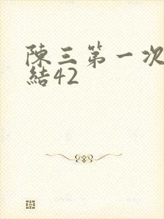 陈三第一次干白结42