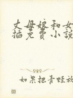 丈母娘和女婿狂插免费小说